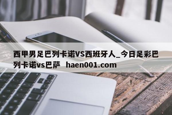 西甲男足巴列卡诺VS西班牙人_今日足彩巴列卡诺vs巴萨  haen001.com