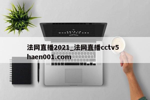 法网直播2021_法网直播cctv5  haen001.com