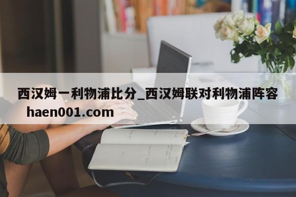 西汉姆一利物浦比分_西汉姆联对利物浦阵容  haen001.com